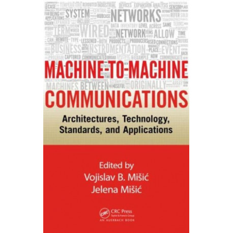 Machine-to-Machine Communications: Architectures, Technology, Standards, and Applications