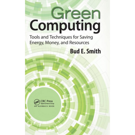 Green Computing: Tools and Techniques for Saving Energy, Money, and Resources