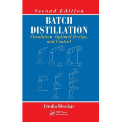 Batch Distillation: Simulation, Optimal Design, and Control, Second Edition