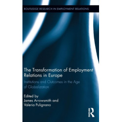 The Transformation of Employment Relations in Europe: Institutions and Outcomes in the Age of Globalization