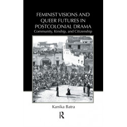 Feminist Visions and Queer Futures in Postcolonial Drama: Community, Kinship, and Citizenship