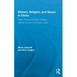 Women, Religion, and Space in China: Islamic Mosques & Daoist Temples, Catholic Convents & Chinese Virgins