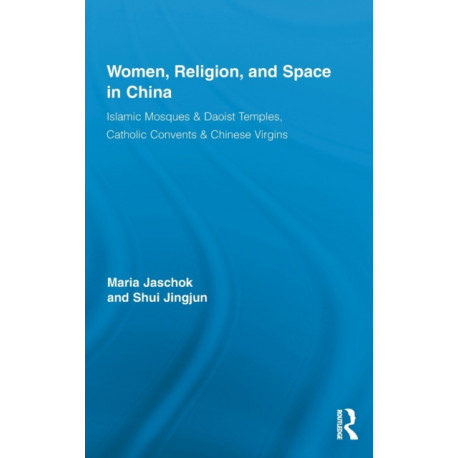 Women, Religion, and Space in China: Islamic Mosques & Daoist Temples, Catholic Convents & Chinese Virgins
