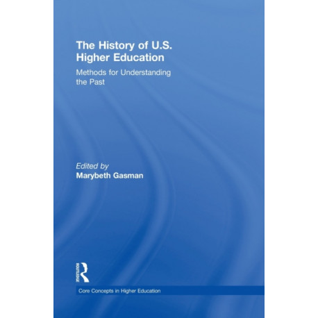 The History of U.S. Higher Education - Methods for Understanding the Past