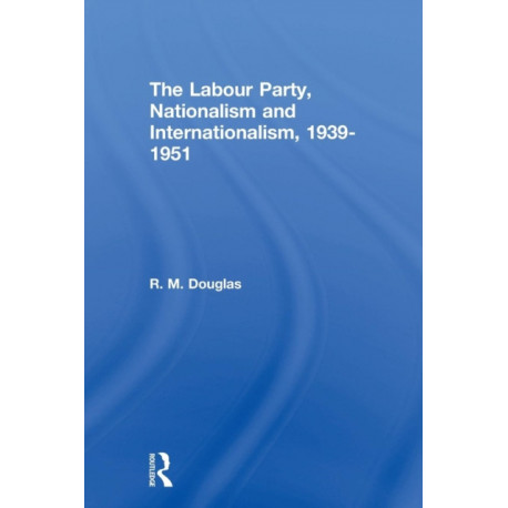 The Labour Party, Nationalism and Internationalism, 1939-1951
