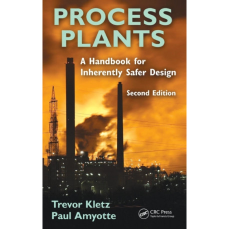 Process Plants: A Handbook for Inherently Safer Design, Second Edition