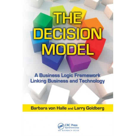 The Decision Model: A Business Logic Framework Linking Business and Technology