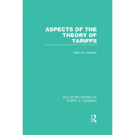 Aspects of the Theory of Tariffs (Collected Works of Harry Johnson)
