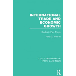 International Trade and Economic Growth (Collected Works of Harry Johnson): Studies in Pure Theory