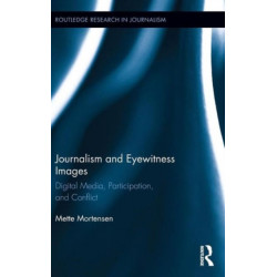 Journalism and Eyewitness Images: Digital Media, Participation, and Conflict