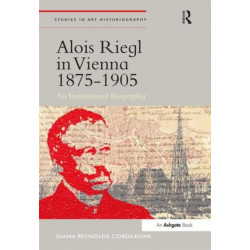 Alois Riegl in Vienna 1875-1905: An Institutional Biography