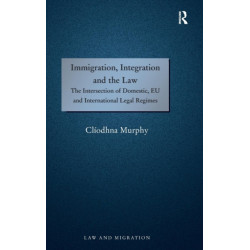 Immigration, Integration and the Law: The Intersection of Domestic, EU and International Legal Regimes