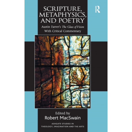Scripture, Metaphysics, and Poetry: Austin Farrer's The Glass of Vision With Critical Commentary
