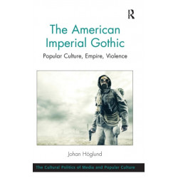 The American Imperial Gothic: Popular Culture, Empire, Violence