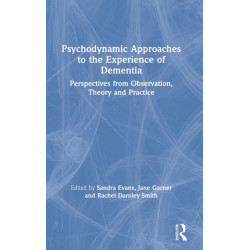 Psychodynamic Approaches to the Experience of Dementia: Perspectives from Observation, Theory and Practice