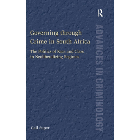 Governing through Crime in South Africa: The Politics of Race and Class in Neoliberalizing Regimes