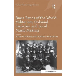 Brass Bands of the World: Militarism, Colonial Legacies, and Local Music Making