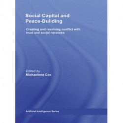 Social Capital and Peace-Building: Creating and Resolving Conflict with Trust and Social Networks
