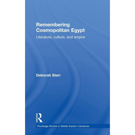 Remembering Cosmopolitan Egypt: Literature, culture, and empire