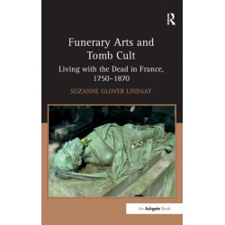 Funerary Arts and Tomb Cult: Living with the Dead in France, 1750-1870