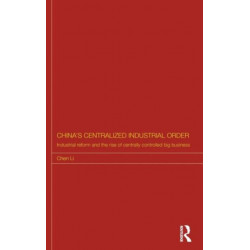 China's Centralized Industrial Order: Industrial Reform and the Rise of Centrally Controlled Big Business