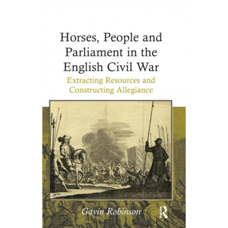 Horses, People and Parliament in the English Civil War: Extracting Resources and Constructing Allegiance