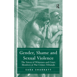 Gender, Shame and Sexual Violence: The Voices of Witnesses and Court Members at War Crimes Tribunals
