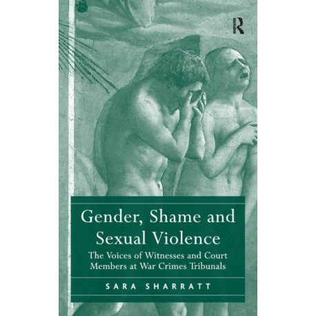 Gender, Shame and Sexual Violence: The Voices of Witnesses and Court Members at War Crimes Tribunals