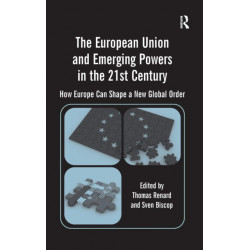 The European Union and Emerging Powers in the 21st Century: How Europe Can Shape a New Global Order