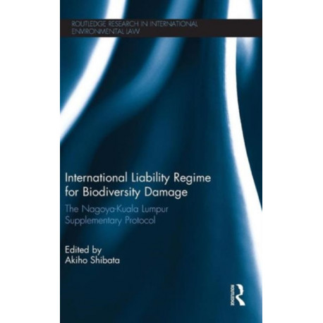 International Liability Regime for Biodiversity Damage: The Nagoya-Kuala Lumpur Supplementary Protocol