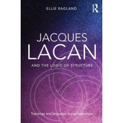 Jacques Lacan and the Logic of Structure: Topology and language in psychoanalysis