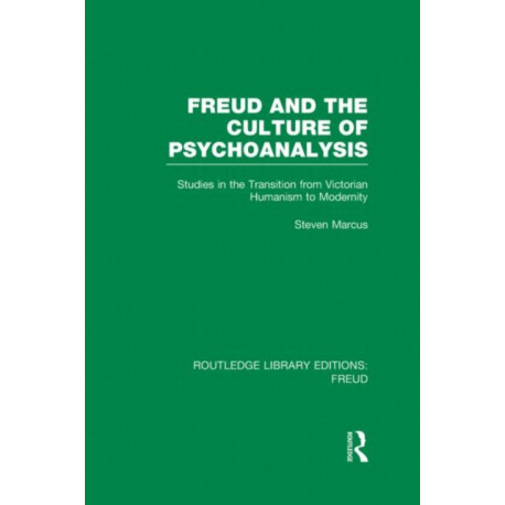 Freud and the Culture of Psychoanalysis (RLE: Freud): Studies in the Transition from Victorian Humanism to Modernity