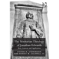 The Trinitarian Theology of Jonathan Edwards: Text, Context, and Application