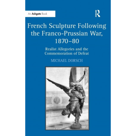 French Sculpture Following the Franco-Prussian War, 1870–80: Realist Allegories and the Commemoration of Defeat