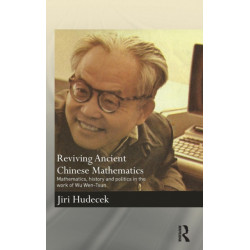 Reviving Ancient Chinese Mathematics: Mathematics, History and Politics in the Work of Wu Wen-Tsun