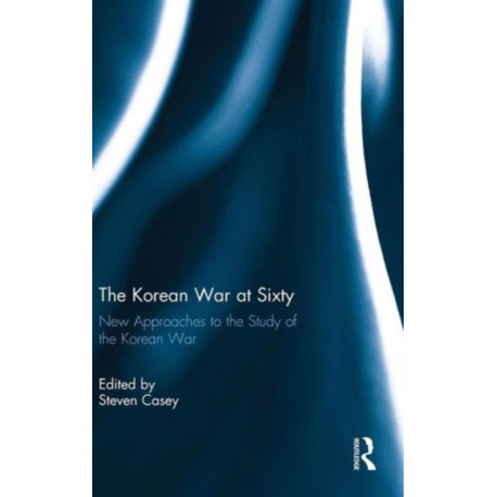 The Korean War at Sixty: New Approaches to the Study of the Korean War