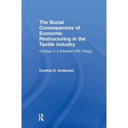 The Social Consequences of Economic Restructuring in the Textile Industry: Change in a Southern Mill Village