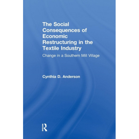 The Social Consequences of Economic Restructuring in the Textile Industry: Change in a Southern Mill Village