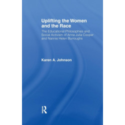 Uplifting the Women and the Race: The Lives, Educational Philosophies and Social Activism of Anna Julia Cooper and Nannie Helen Burroughs