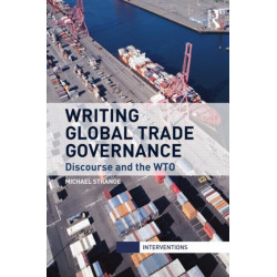 Writing Global Trade Governance: Discourse and the WTO