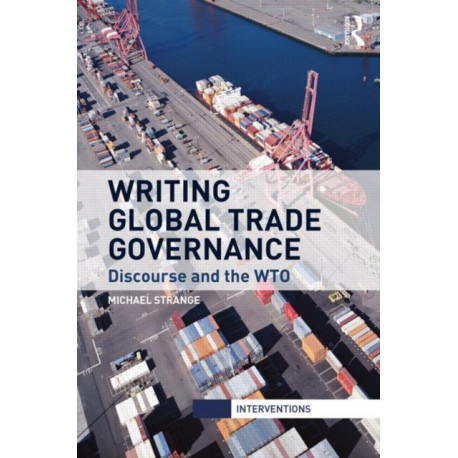 Writing Global Trade Governance: Discourse and the WTO