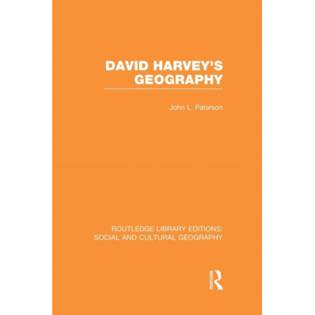 David Harvey's Geography (RLE Social & Cultural Geography)
