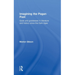 Imagining the Pagan Past: Gods and Goddesses in Literature and History since the Dark Ages