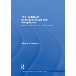The Politics of International Law and Compliance: Serbia, Croatia and The Hague Tribunal