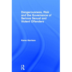 Dangerousness, Risk and the Governance of Serious Sexual and Violent Offenders