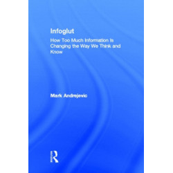 Infoglut: How Too Much Information Is Changing the Way We Think and Know