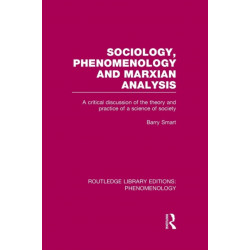 Sociology, Phenomenology and Marxian Analysis: A Critical Discussion of the Theory and Practice of a Science of Society