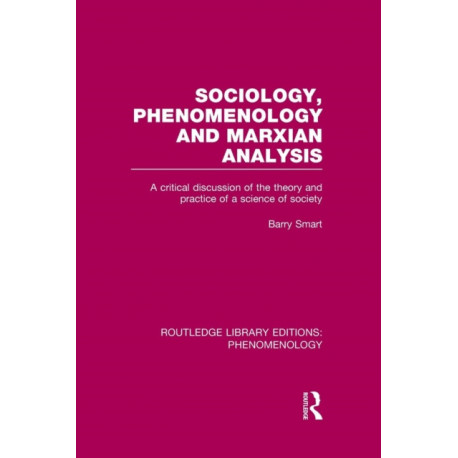 Sociology, Phenomenology and Marxian Analysis: A Critical Discussion of the Theory and Practice of a Science of Society