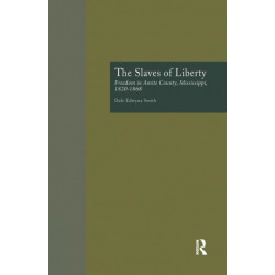 The Slaves of Liberty: Freedom in Amite County, Mississippi, 1820-1868