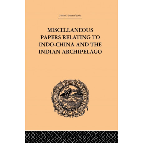 Miscellaneous Papers Relating to Indo-China and the Indian Archipelago: Volume II